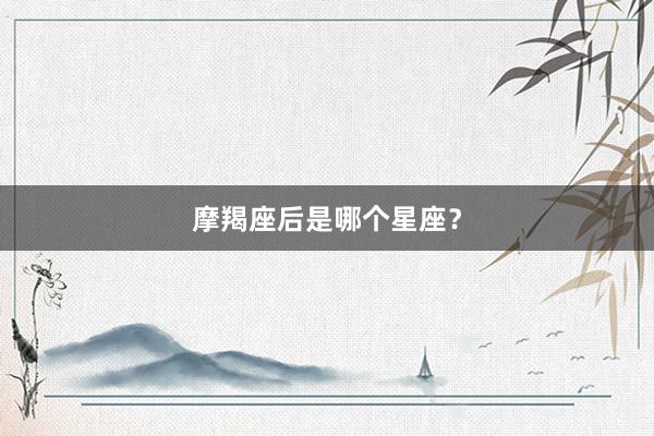 摩羯座后是哪个星座？